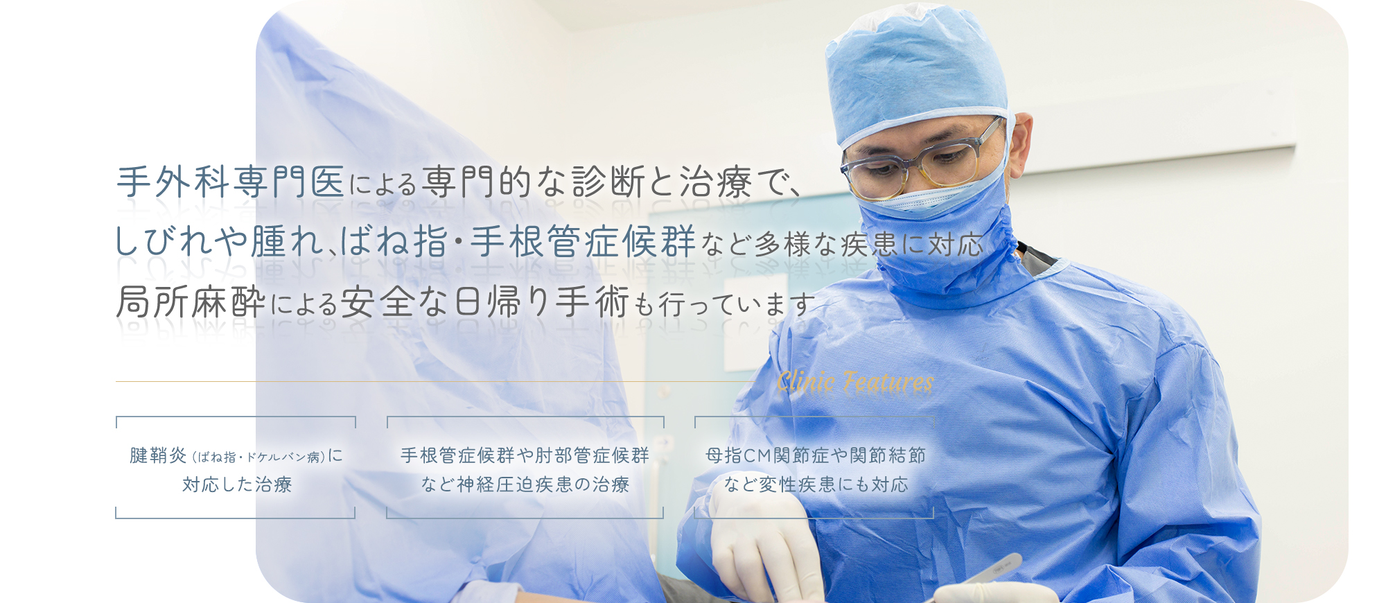 手外科専門医による専門的な診断と治療で、しびれや腫れ、ばね指・手根管症候群など多様な疾患に対応。局所麻酔による安全な日帰り手術も行っています。【腱鞘炎（ばね指・ドケルバン病）に対応した治療】【腱鞘炎（ばね指・ドケルバン病）に対応した治療】【母指CM関節症や関節結節など変性疾患にも対応】